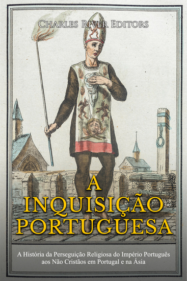 A Inquisição Portuguesa - A História da Perseguição Religiosa do Império Português aos Não Cristãos em Portugal e na Ásia - cover