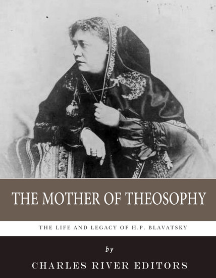 The Mother of Theosophy - The Life and Legacy of HP Blavatsky - cover