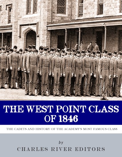 The West Point Class of 1846 - The Cadets and History of the Academy’s Most Famous Class - cover