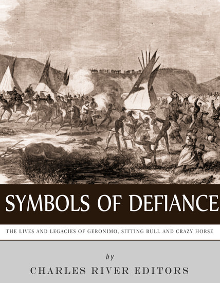 Symbols of Defiance - The Lives and Legacies of Geronimo Sitting Bull and Crazy Horse - cover