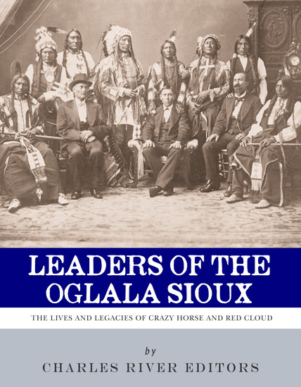 Leaders of the Oglala Sioux - The Lives and Legacies of Crazy Horse and Red Cloud - cover