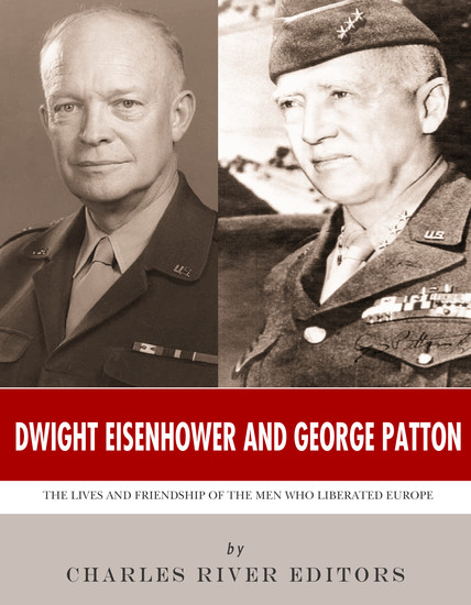 Dwight Eisenhower and George Patton - The Lives and Friendship of the Men Who Liberated Europe - cover