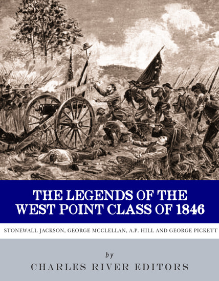 The Legends of the West Point Class of 1846 - Stonewall Jackson George McClellan AP Hill and George Pickett - cover