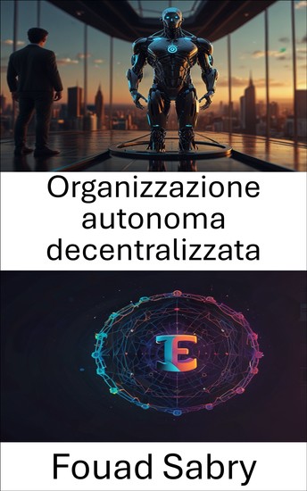 Organizzazione autonoma decentralizzata - Potenziare la governance digitale attraverso comunità tokenizzate - cover
