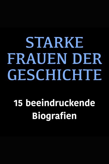 Starke Frauen der Geschichte - 15 beeindruckende Biografien - cover