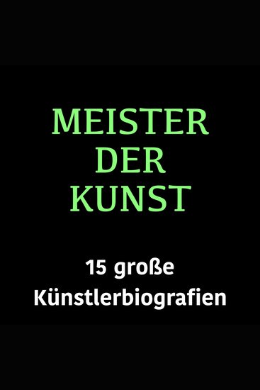 Meister der Kunst - 15 große Künstlerbiografien - cover