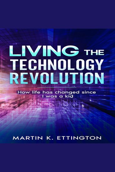 Living the Technology Revolution - How life has changed since I was a kid - cover