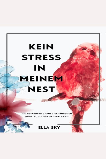 Kein Stress in meinem Nest - Die Geschichte eines gefangenen Vogels die ihre Glück fand - cover