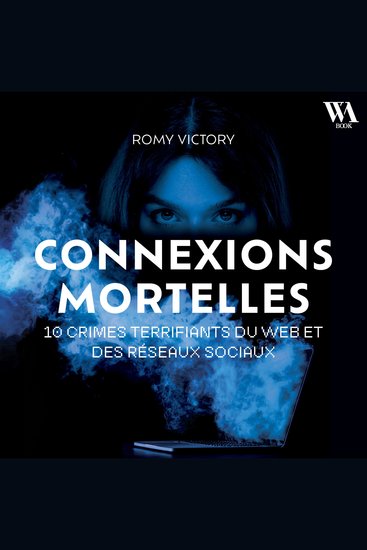 Connexions mortelles - 10 crimes terrifiants du web et des réseaux sociaux - Par la reine du True Crime sur Youtube avec plus d'1 million d'abonnés - cover