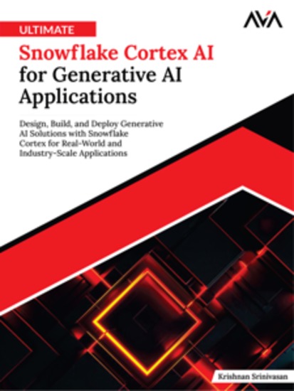 Ultimate Snowflake Cortex AI for Generative AI Applications: Design Build and Deploy Generative AI Solutions with Snowflake Cortex for Real-World and Industry-Scale Applications - cover