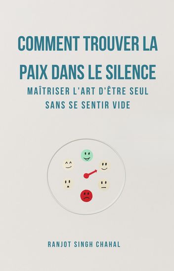 Comment Trouver La Paix Dans Le Silence - Maîtriser L'art D'être Seul Sans Se Sentir Vide - cover