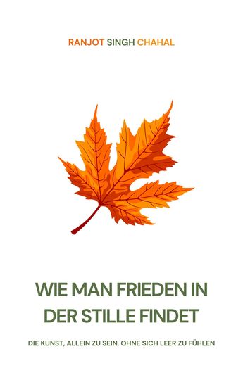 Wie Man Frieden in Der Stille Findet - Die Kunst Allein Zu Sein Ohne Sich Leer Zu Fühlen - cover
