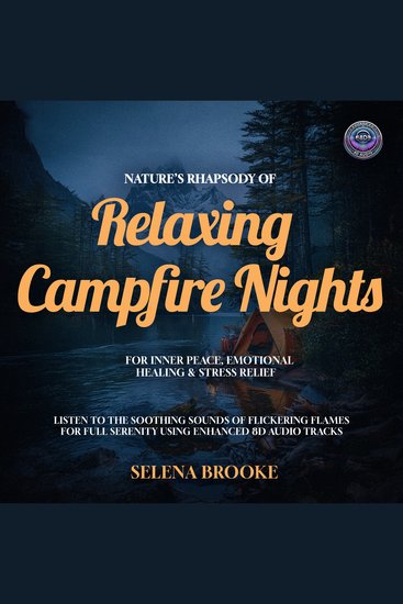 Nature’s Rhapsody Of Relaxing Campfire Nights For Inner Peace Emotional Healing & Stress Relief - Listen to the Soothing Sounds of Flickering Flames for Full Serenity using Enhanced 8D Audio Tracks - cover