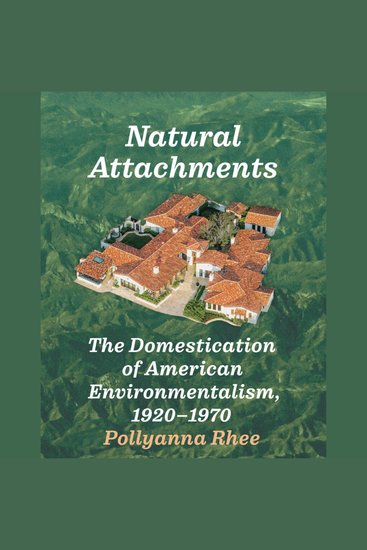 Natural Attachments - The Domestication of American Environmentalism 1920–1970 - cover