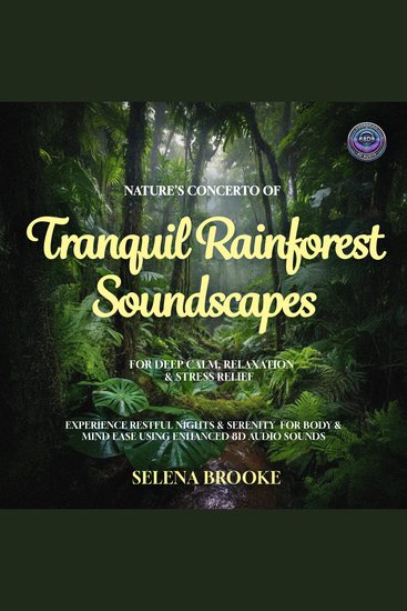 Nature’s Concerto Of Tranquil Rainforest Soundscapes For Deep Calm Relaxation & Stress Relief - Experience Restful Nights & Serenity for Body & Mind Ease using Enhanced 8D Audio Sounds - cover