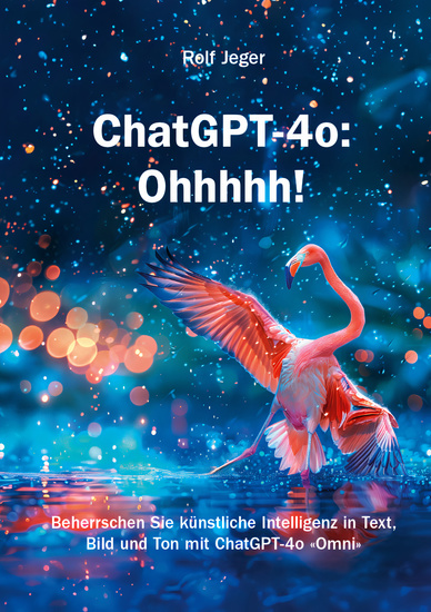 ChatGPT-4o: Ohhhhh! - Beherrschen Sie künstliche Intelligenz in Text Bild und Ton mit ChatGPT-4o «Omni» - cover