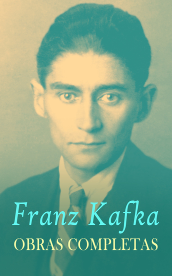 Franz Kafka: Obras Completas - Novelas Relatos Aforismos Dramas Obras autobiográficas: El proceso El castillo América La metamorfosis Un artista del hambre Contemplación - cover