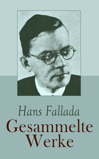 Hans Fallada - Gesammelte Werke - Romane Erzählungen Kindergeschichten Autobiographische Schriften - cover