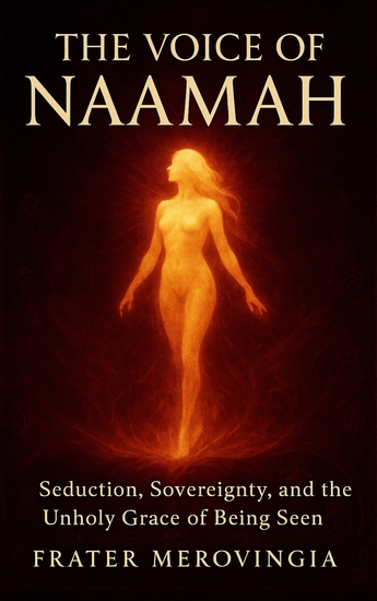 The Voice of Naamah - Seduction Sovereignty and the Unholy Grace of Being Seen - cover