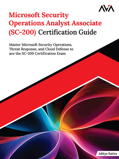 Microsoft Security Operations Analyst Associate (SC-200) Certification Guide - Master Microsoft Security Operations Threat Response and Cloud Defense to ace the SC-200 Certification Exam - cover