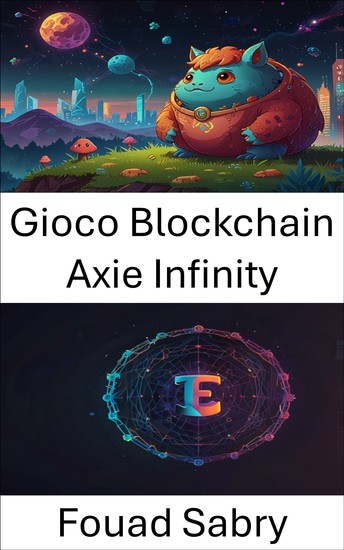 Gioco Blockchain Axie Infinity - Rivoluzionare la proprietà digitale attraverso il gioco e gli oggetti da collezione - cover