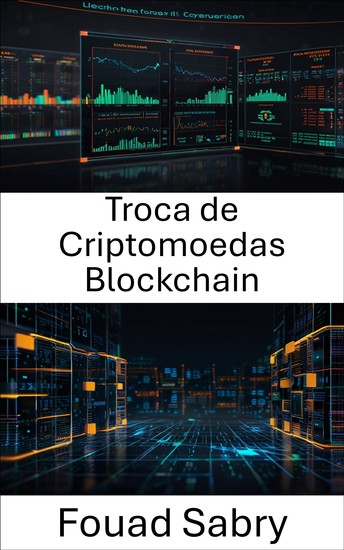 Troca de Criptomoedas Blockchain - Navegando pelo futuro dos ativos digitais e finanças descentralizadas - cover