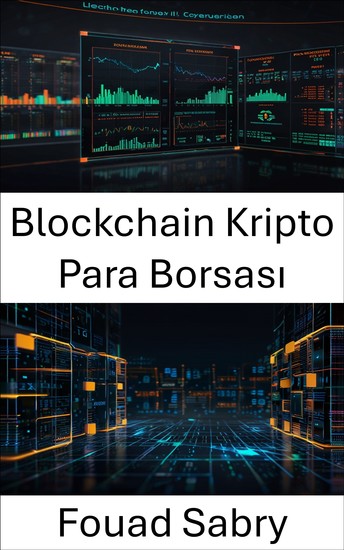 Blockchain Kripto Para Borsası - Dijital Varlıkların ve Merkezi Olmayan Finansın Geleceğine Yön Vermek - cover