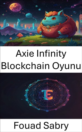 Axie Infinity Blockchain Oyunu - Oyun ve Koleksiyon Eşyaları Aracılığıyla Dijital Sahipliği Devrimleştirmek - cover