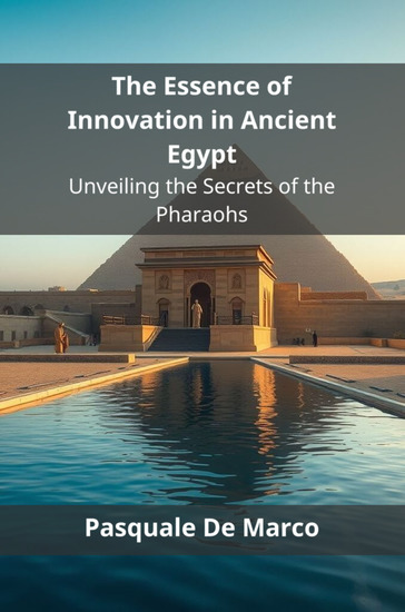 The Essence of Innovation in Ancient Egypt - Unveiling the Secrets of the Pharaohs - cover