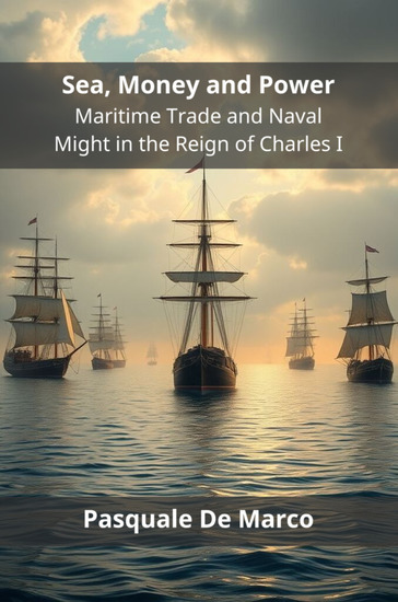 Sea Money and Power - Maritime Trade and Naval Might in the Reign of Charles I - cover