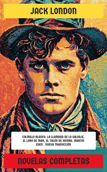Novelas Completas - Colmillo Blanco La llamada de lo salvaje El lobo de mar El Talón de Hierro Martin Eden Una hija de las nieves La peste escarlata Antes de Adán - cover
