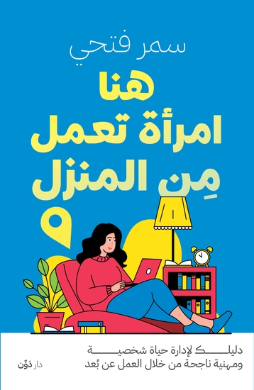 هنا امرأة تعمل من المنزل - دليلك لإدارة حياة شخصية ومهنية ناجحة من خلال العمل عن بعد - cover