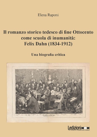 Il romanzo storico tedesco di fine Ottocento come scuola di inumanità: Felix Dahn (1834-1912) - Una biografia critica - cover
