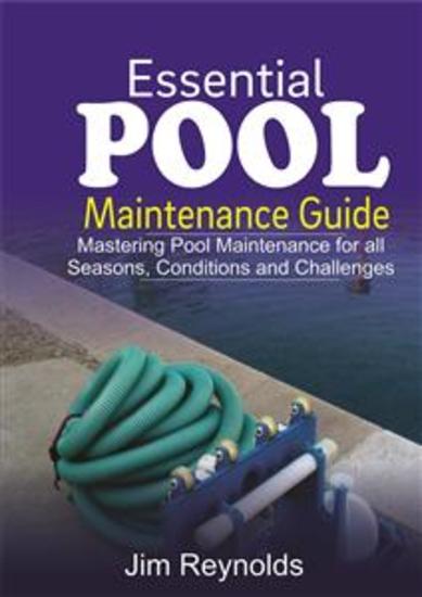 Essential Pool Maintenance Guide - Mastering Pool Maintenance for all Seasons Conditions and Challenges - cover