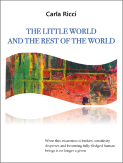 The Little World and the Rest of the World - When this awareness is broken sensitivity disperses and becoming fully-fledged human beings is no longer a given - cover