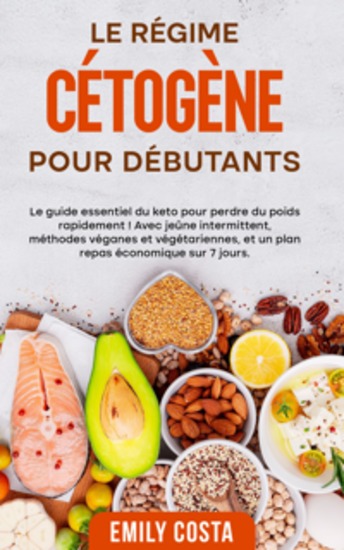Le régime cétogène pour débutants: Le guide essentiel du keto pour perdre du poids rapidement ! Avec jeûne intermittent méthodes véganes et végétariennes et un plan repas économique sur 7 jours - cover