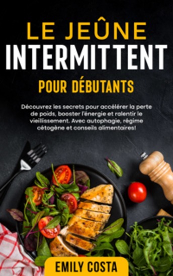 Le jeûne intermittent pour débutants: Découvrez les secrets pour accélérer la perte de poids booster l’énergie et ralentir le vieillissement Avec autophagie régime cétogène et conseils alimentaires! - cover
