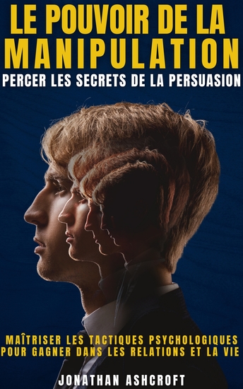 Le Pouvoir De La Manipulation - Percer Les Secrets De La Persuasion - cover