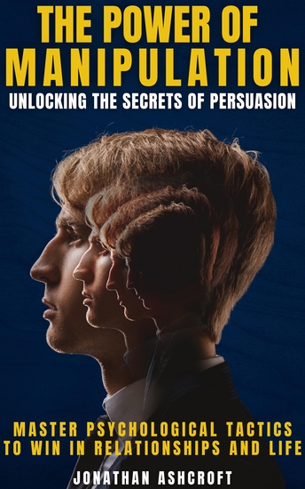 The Power of Manipulation - Unlocking the Secrets of Persuasion - cover