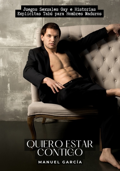 Quiero estar contigo - Juegos Sexuales Gay e Historias Explícitas Tabú para Hombres Maduros - cover