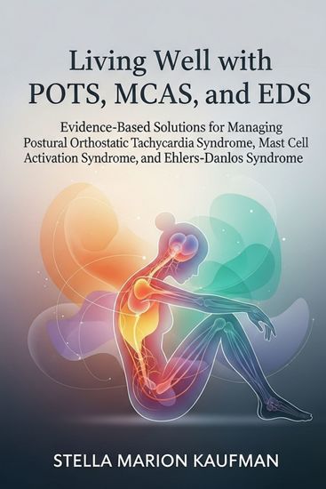 Living Well with POTS MCAS and EDS - Evidence-Based Solutions for Managing Postural Orthostatic Tachycardia Syndrome Mast Cell Activation Syndrome and Ehlers-Danlos Syndrome - cover