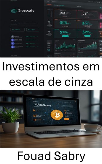 Investimentos em escala de cinza - Estratégias para construir riqueza por meio da gestão de ativos digitais - cover