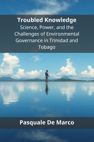 Troubled Knowledge - Science Power and the Challenges of Environmental Governance in Trinidad and Tobago - cover