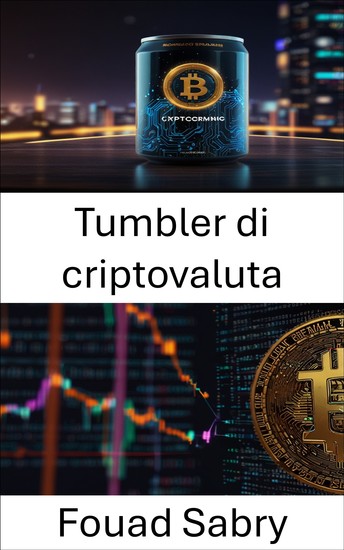 Tumbler di criptovaluta - Meccanismi di anonimato e implicazioni economiche nei sistemi di valuta digitale - cover