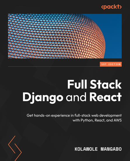 Full Stack Django and React - Get hands-on experience in full-stack web development with Python React and AWS - cover