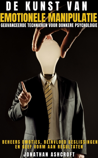 De Kunst Van Emotionele Manipulatie - Geavanceerde Technieken Voor Donkere Psychologie - cover