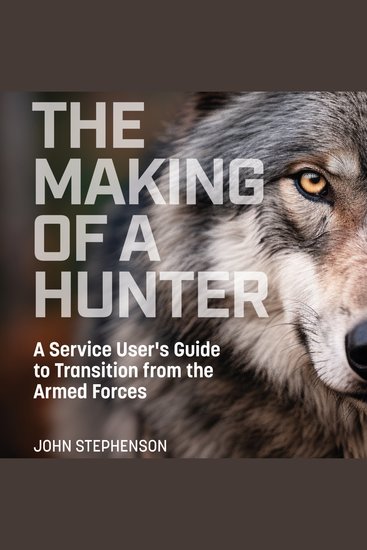 The Making of a Hunter - A Service User's Guide to Transition from the Armed Forces - cover