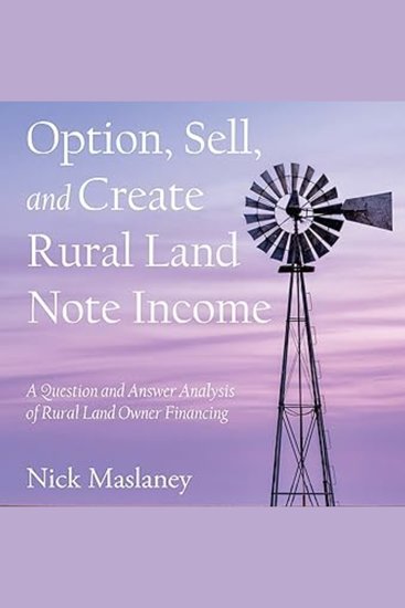 Option Sell and Create Rural Land Note Income - A Question and Answer Analysis of Rural Land Owner Financing - cover