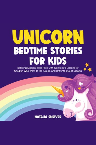 Unicorn Bedtime Stories for Kids - Relaxing Fairy Tales Filled with Gentle Life Lessons for Children Who Want to Fall Asleep and Drift into Sweet Dreams - cover