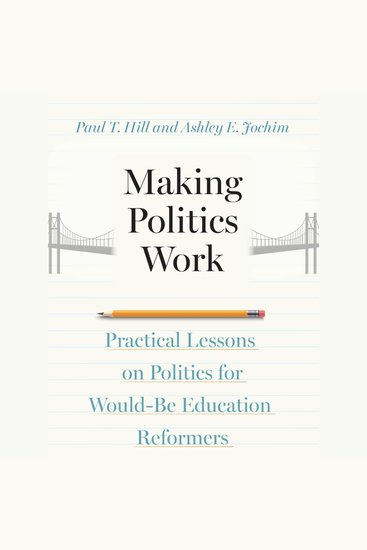 Making Politics Work - Practical Lessons on Politics for Would-Be Education Reformers - cover